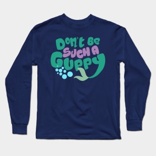 Don't Be Such A Guppy Long Sleeve T-Shirt